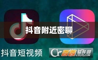 抖音附近密聊靠谱吗？探究社交新方式的真实性与安全性  第1张