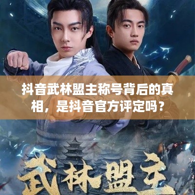 抖音武林盟主称号背后的真相，是抖音官方评定吗？  第1张