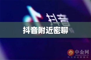 抖音附近密聊靠谱吗？探究社交新方式的真实性与安全性  第1张