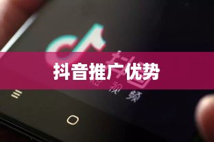 抖音推广的优势与挑战，探索短视频营销的潜力  第1张