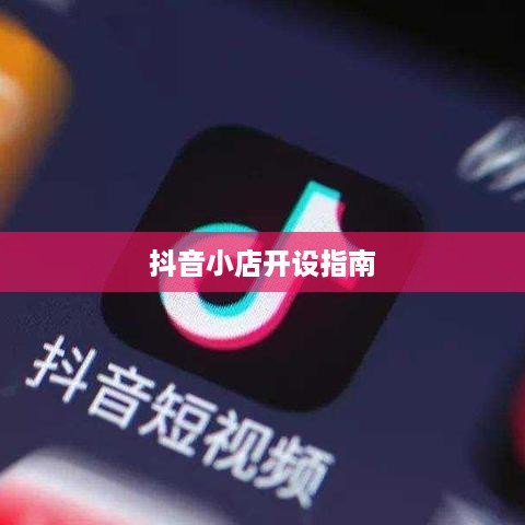抖音小店开设指南，探究抖音上教人开抖音小店的可靠性  第1张