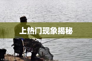 抖音钓鱼人上热门现象揭秘，真实还是虚幻？  第1张