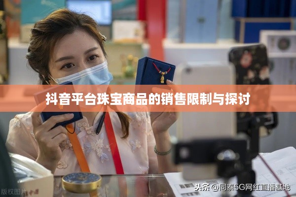 抖音平台珠宝商品的销售限制与探讨  第1张