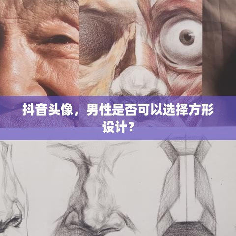 抖音头像，男性是否可以选择方形设计？  第1张