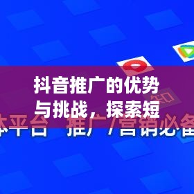 抖音推广的优势与挑战，探索短视频营销的潜力  第1张