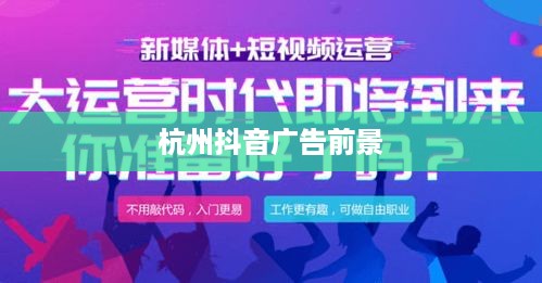 杭州抖音广告的前景探析，机遇与挑战并存  第1张