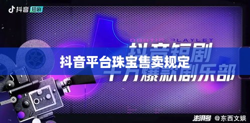 抖音平台珠宝售卖规定及其可行性探讨  第1张