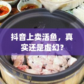 抖音上卖活鱼，真实还是虚幻？  第1张