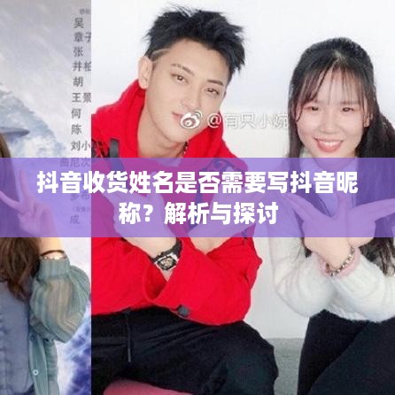 抖音收货姓名是否需要写抖音昵称？解析与探讨  第1张