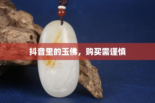 抖音里的玉佛，购买需谨慎  第1张