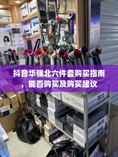 抖音华强北六件套购买指南，能否购买及购买建议  第1张