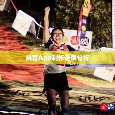 抖音App制作难度分析，从技术角度看是否难  第1张