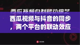 西瓜视频与抖音的同步，两个平台的联动效应