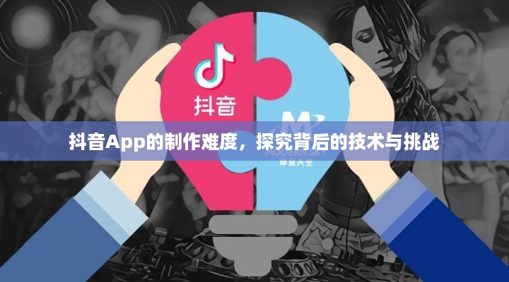 抖音App的制作难度，探究背后的技术与挑战