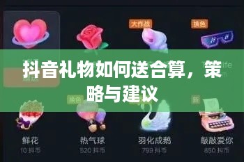 抖音礼物如何送合算，策略与建议
