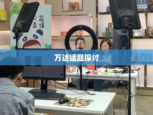 抖音直播间中的万达话题探讨