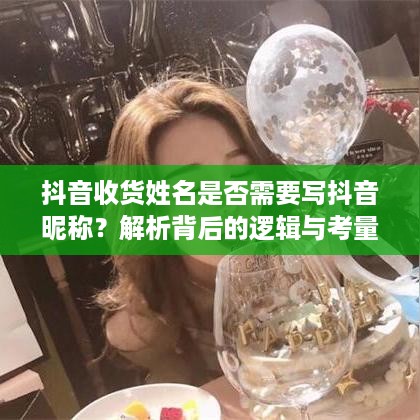 抖音收货姓名是否需要写抖音昵称？解析背后的逻辑与考量