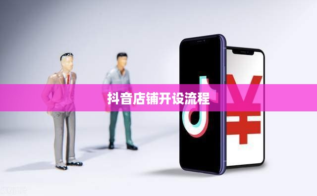 抖音创建抖音店铺是否需要费用？全面解读抖音店铺开设成本与流程