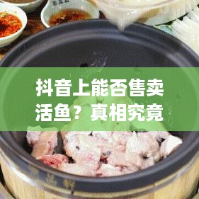 抖音上能否售卖活鱼？真相究竟如何