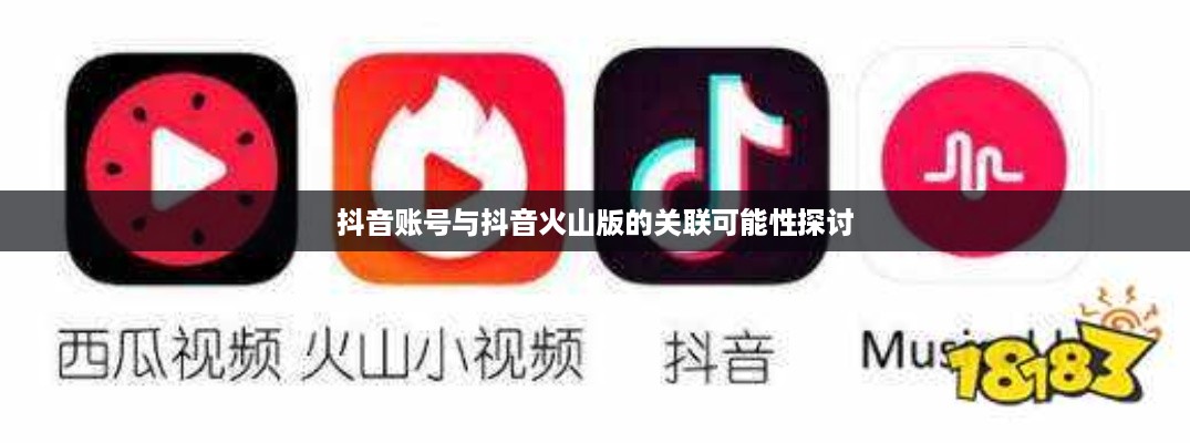 抖音账号与抖音火山版的关联可能性探讨