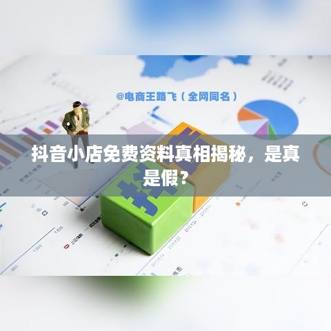 抖音小店免费资料真相揭秘，是真是假？