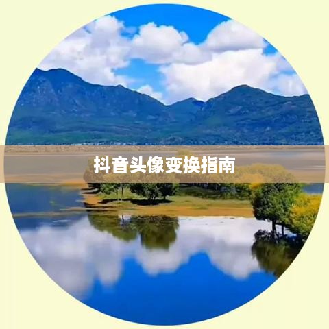 抖音头像的变换指南，如何轻松更换你的头像