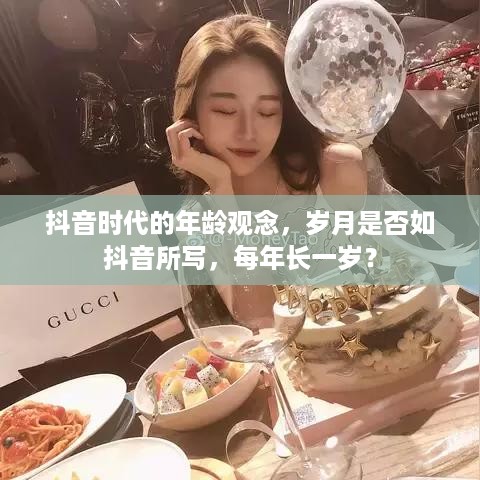 抖音时代的年龄观念，岁月是否如抖音所写，每年长一岁？