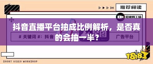 抖音直播平台抽成比例解析，是否真的会抽一半？
