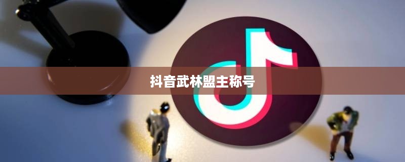 抖音武林盟主称号背后的真相，是抖音官方评定还是用户自发认可？