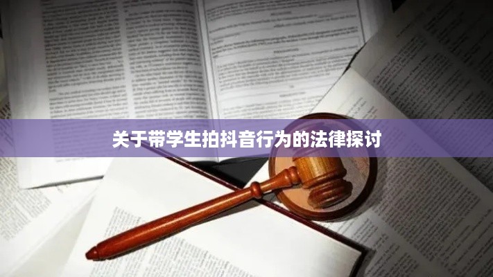 关于带学生拍抖音行为的法律探讨