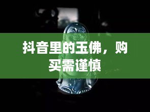 抖音里的玉佛，购买需谨慎