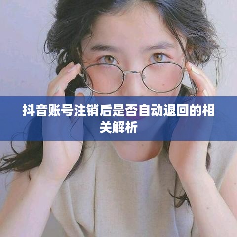 抖音账号注销后是否自动退回的相关解析