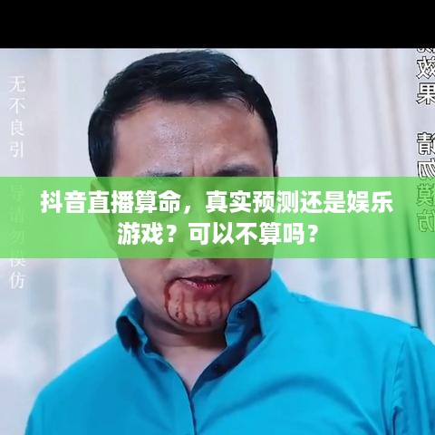 抖音直播算命，真实预测还是娱乐游戏？可以不算吗？
