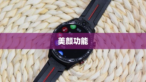 用电话手表拍摄抖音，美颜功能是否可用？