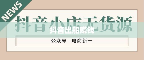 抖音上出船赚钱真相揭秘，机遇还是陷阱？