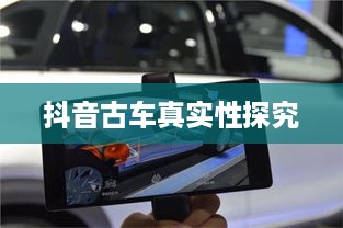 抖音上的古车是真的吗？探究历史车辆的现代呈现