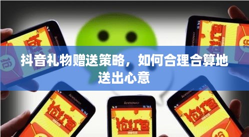 抖音礼物赠送策略，如何合理合算地送出心意