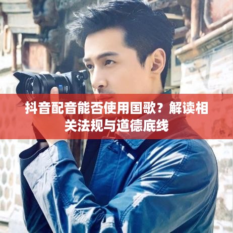 抖音配音能否使用国歌？解读相关法规与道德底线