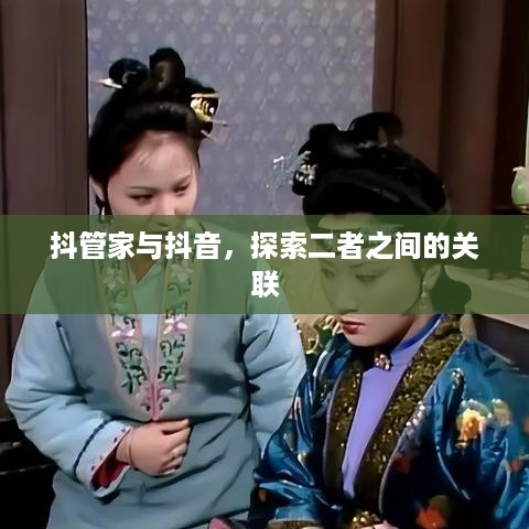 抖管家与抖音，探索二者之间的关联