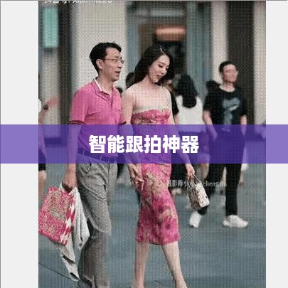 自动跟拍神器与抖音，智能连接的魅力