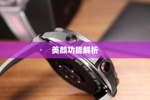 用电话手表拍摄抖音，美颜功能解析