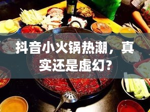 抖音小火锅热潮，真实还是虚幻？