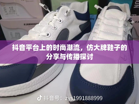 抖音平台上的时尚潮流，仿大牌鞋子的分享与传播探讨
