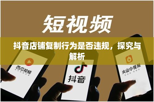 抖音店铺复制行为是否违规，探究与解析