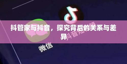 抖管家与抖音，探究背后的关系与差异