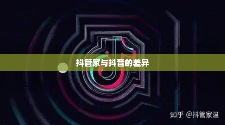 抖管家与抖音，探究背后的关系与差异