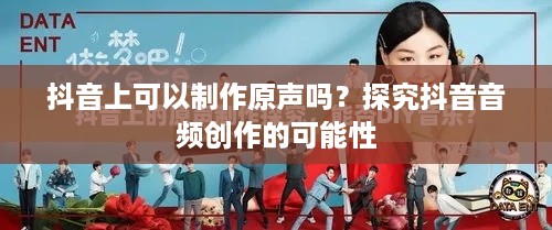 抖音上可以制作原声吗？探究抖音音频创作的可能性
