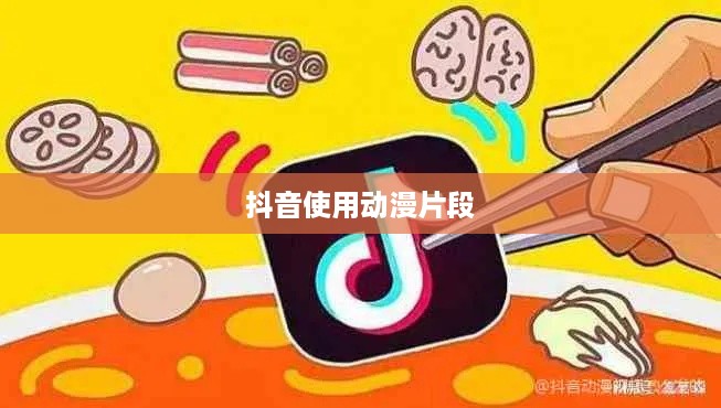抖音可以使用动漫片段吗？解读版权与创意边界