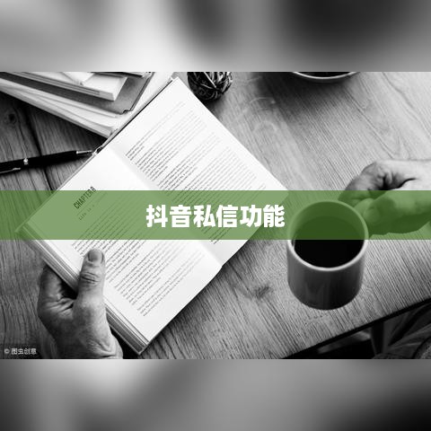 抖音私信功能的使用与限制，每天能否发送私信？