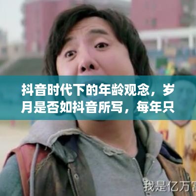 抖音时代下的年龄观念，岁月是否如抖音所写，每年只是长一岁？